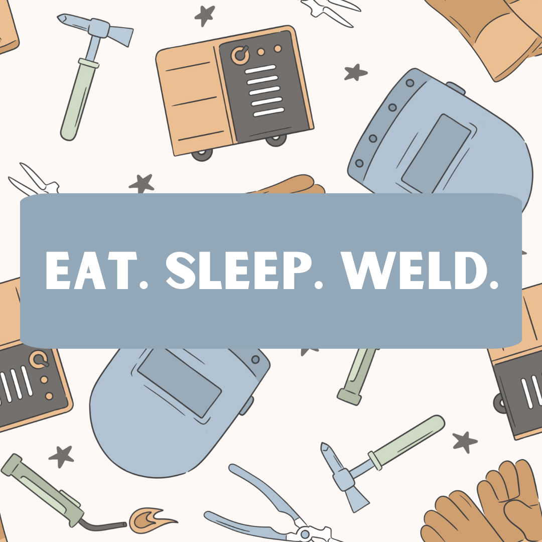 EAT. SLEEP. WELD.