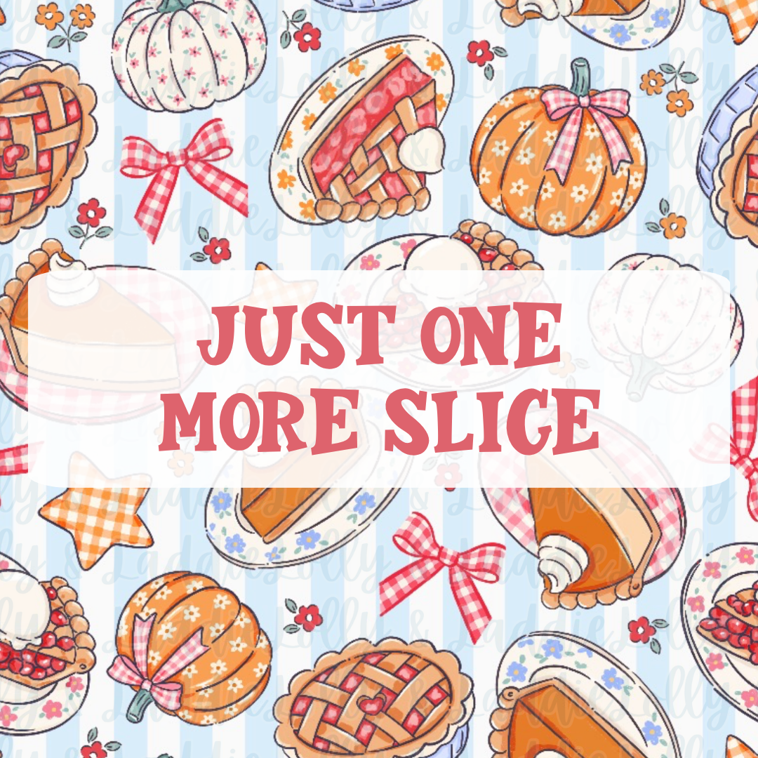 JUST ONE MORE SLICE